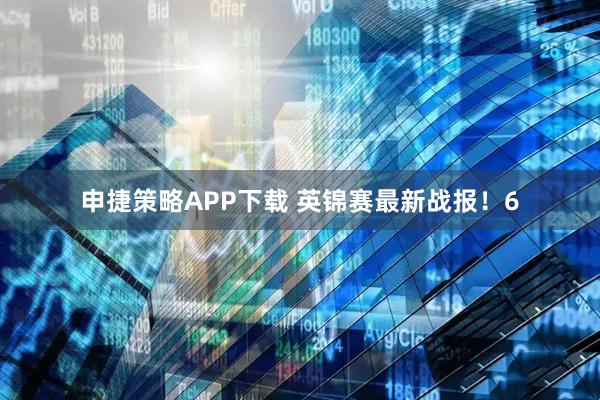 申捷策略APP下载 英锦赛最新战报！6